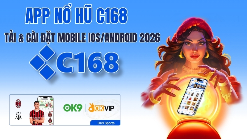 App Nổ Hũ C168 – Tải & Cài Đặt Mobile iOS/Android 2026