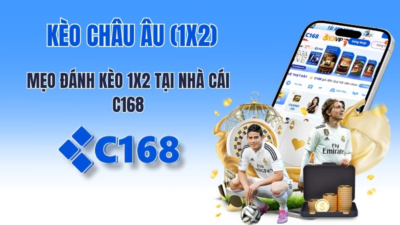 Kèo Châu Âu (1X2) là gì? Mẹo đánh kèo 1X2 tại nhà cái c168 luôn thắng