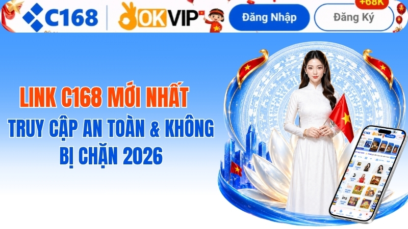Link C168 Mới Nhất: Truy Cập An Toàn & Không Bị Chặn 2026